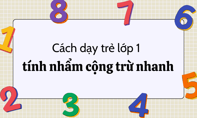 Hướng dẫn cách dạy trẻ lớp 1 tính nhẩm cộng trừ nhanh